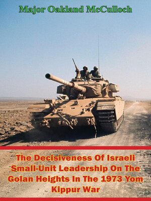 cover image of The Decisiveness of Israeli Small-Unit Leadership On the Golan Heights In the 1973 Yom Kippur War